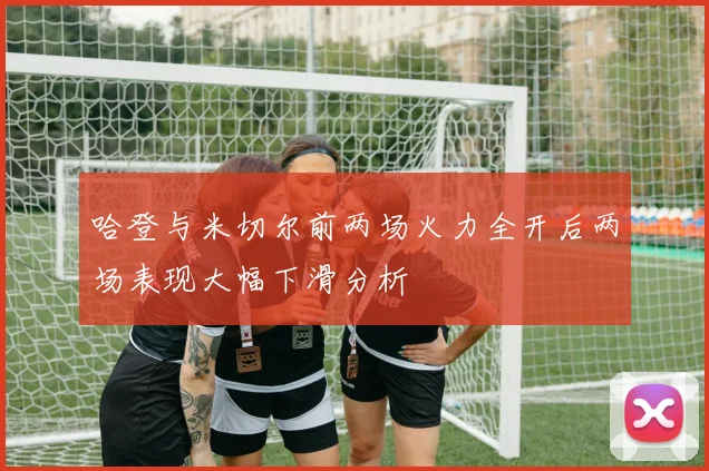 哈登与米切尔前两场火力全开后两场表现大幅下滑分析