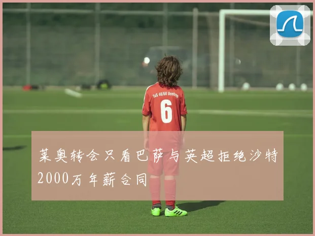 莱奥转会只看巴萨与英超拒绝沙特2000万年薪合同