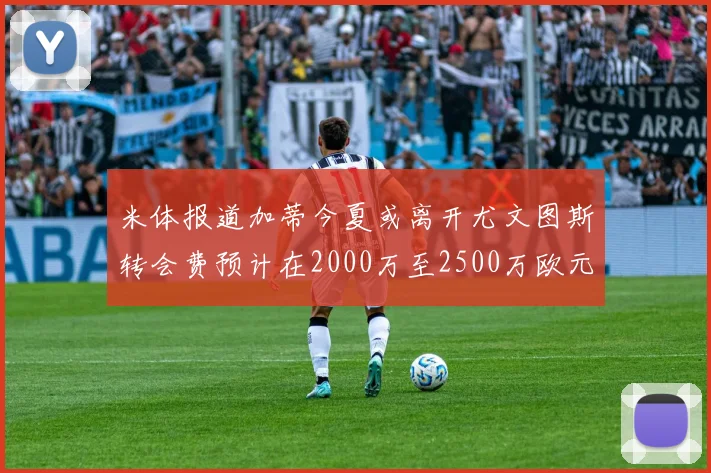米体报道加蒂今夏或离开尤文图斯转会费预计在2000万至2500万欧元之间